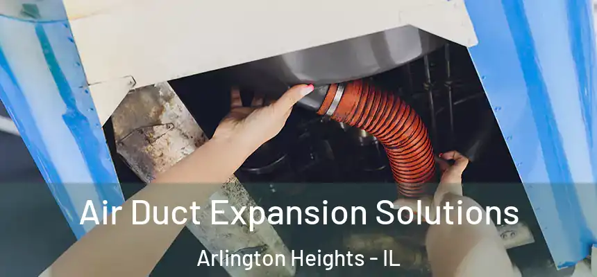Air Duct Expansion Solutions Arlington Heights - IL