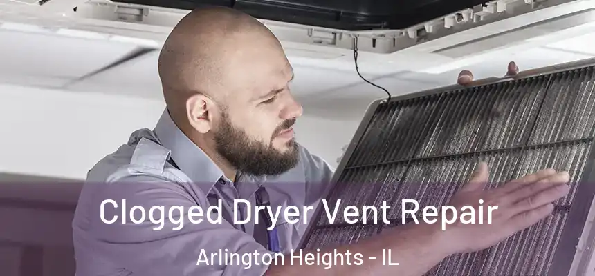  Clogged Dryer Vent Repair Arlington Heights - IL