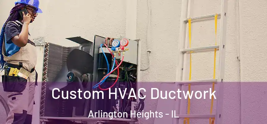  Custom HVAC Ductwork Arlington Heights - IL