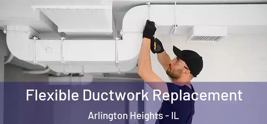  Flexible Ductwork Replacement Arlington Heights - IL