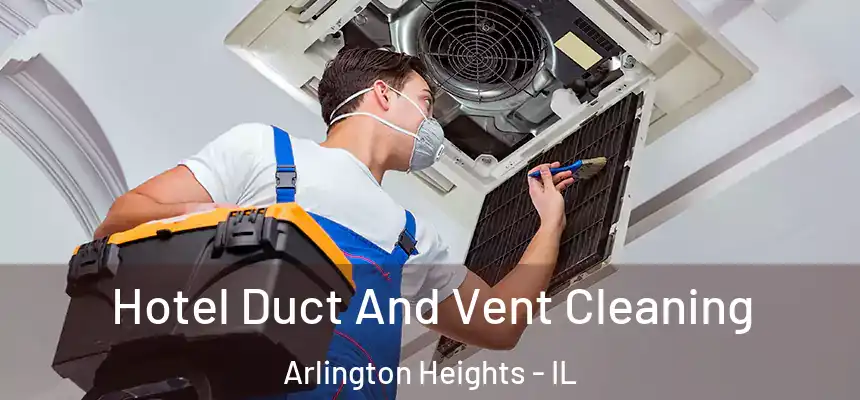  Hotel Duct And Vent Cleaning Arlington Heights - IL