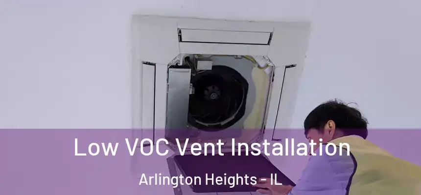  Low VOC Vent Installation Arlington Heights - IL