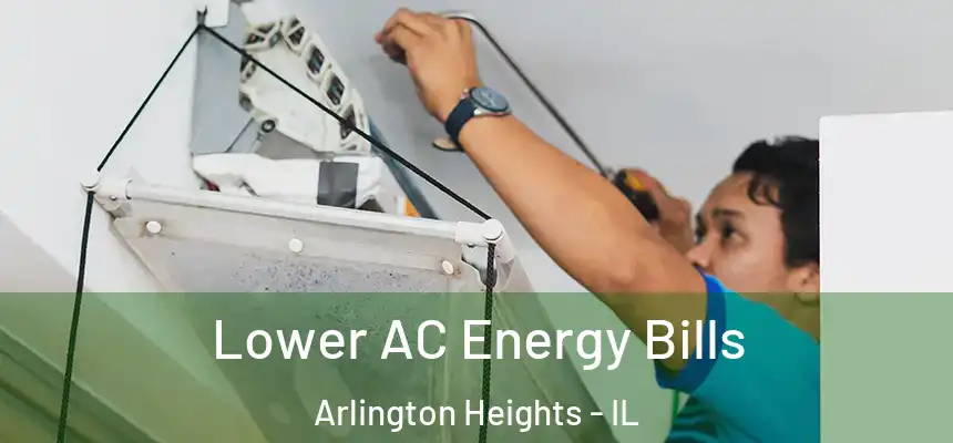 Lower AC Energy Bills Arlington Heights - IL