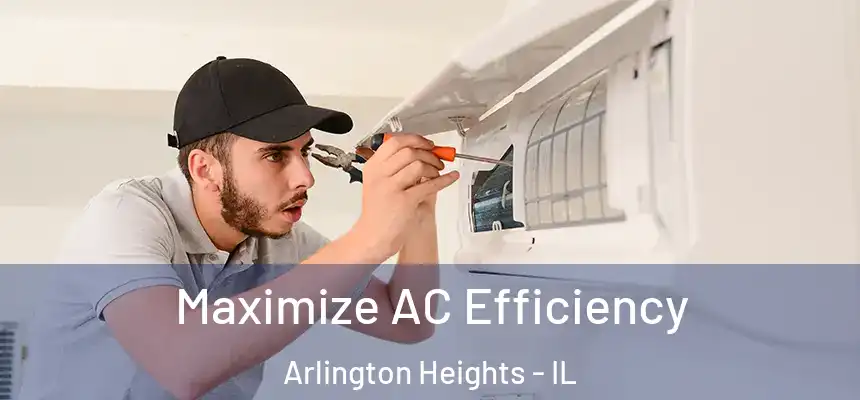  Maximize AC Efficiency Arlington Heights - IL