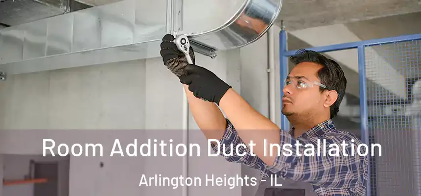  Room Addition Duct Installation Arlington Heights - IL