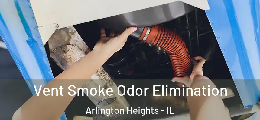  Vent Smoke Odor Elimination Arlington Heights - IL