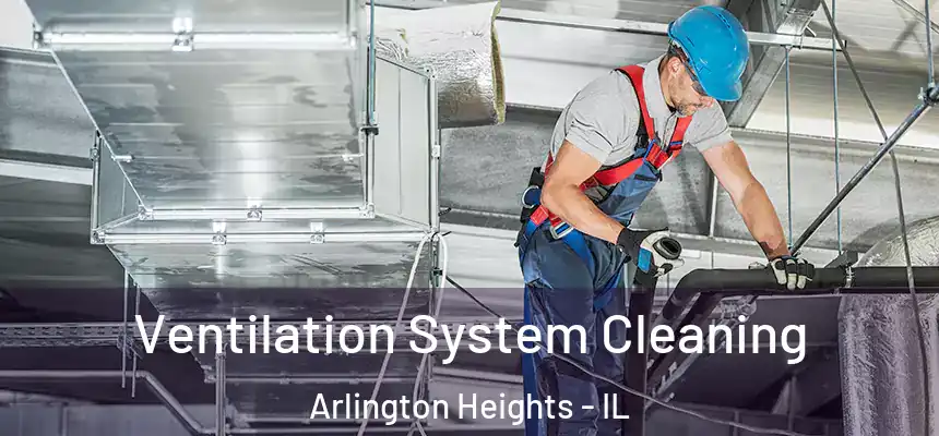  Ventilation System Cleaning Arlington Heights - IL