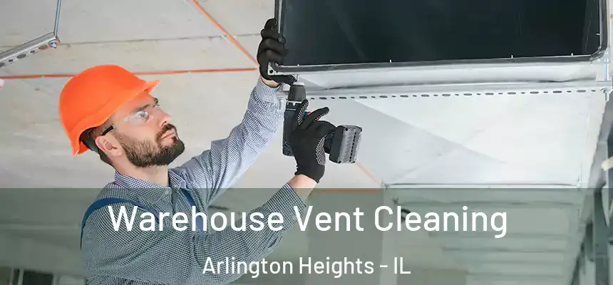  Warehouse Vent Cleaning Arlington Heights - IL